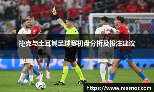 捷克与土耳其足球赛初盘分析及投注建议
