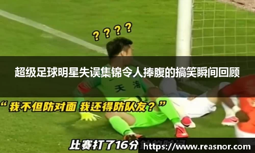 超级足球明星失误集锦令人捧腹的搞笑瞬间回顾